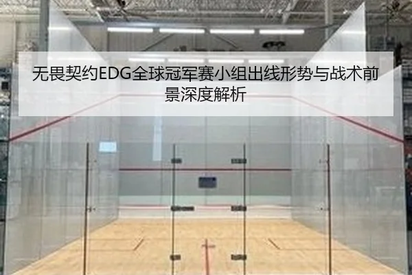 无畏契约EDG全球冠军赛小组出线形势与战术前景深度解析
